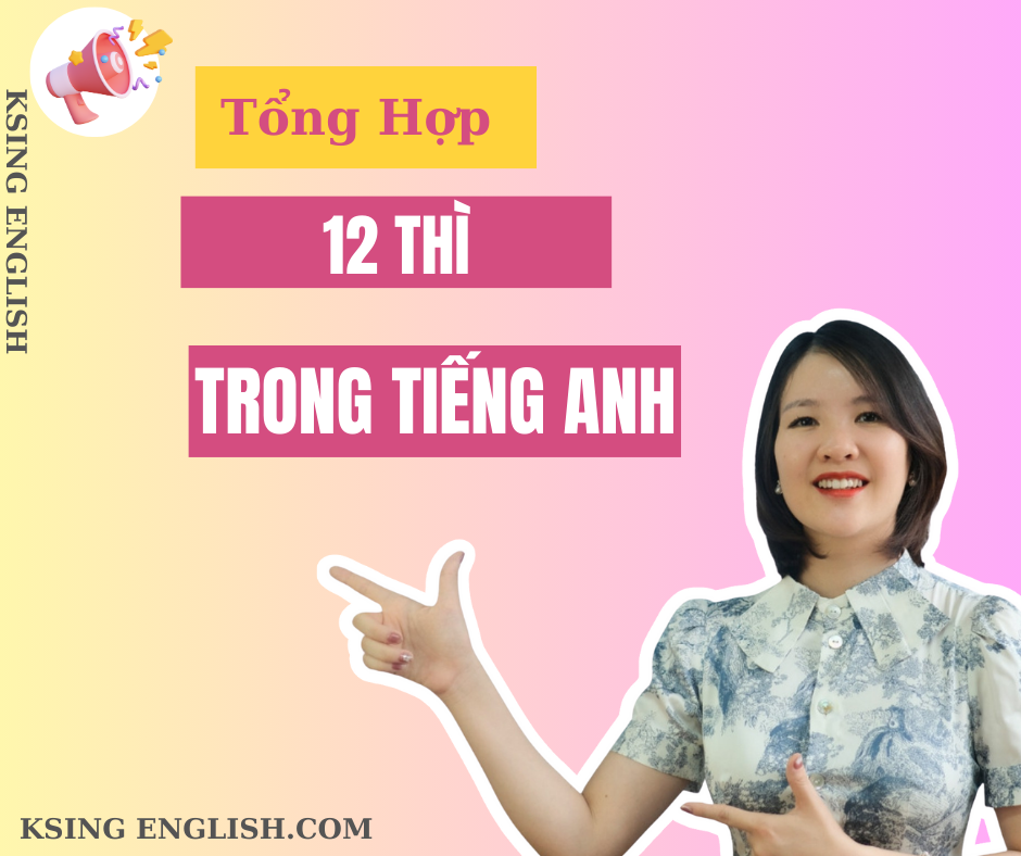 TỔNG HỢP 12 THÌ TRONG TIẾNG ANH